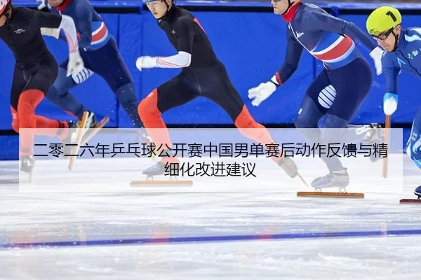 er-ling-er-liu-nian-ping-pang-qiu-gong-kai-sai-zhong-guo-nan-dan-sai-hou-dong-zuo-fan-kui-yu-jing-xi-hua-gai-jin-jian-yi-2-496.jpg